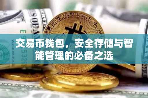 交易币钱包，安全存储与智能管理的必备之选
