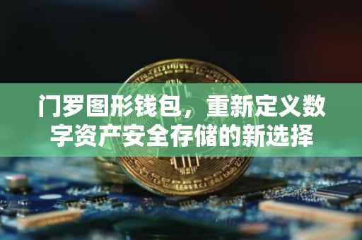 门罗图形钱包，重新定义数字资产安全存储的新选择