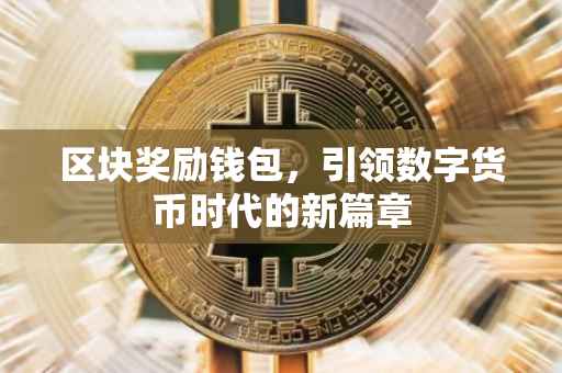 区块奖励钱包，引领数字货币时代的新篇章