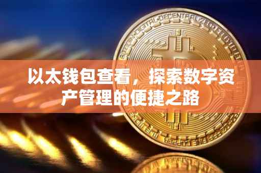 以太钱包查看，探索数字资产管理的便捷之路