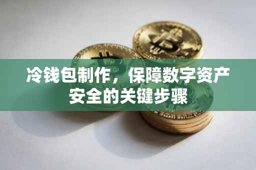 冷钱包制作，保障数字资产安全的关键步骤