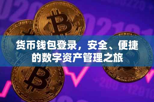 货币钱包登录，安全、便捷的数字资产管理之旅