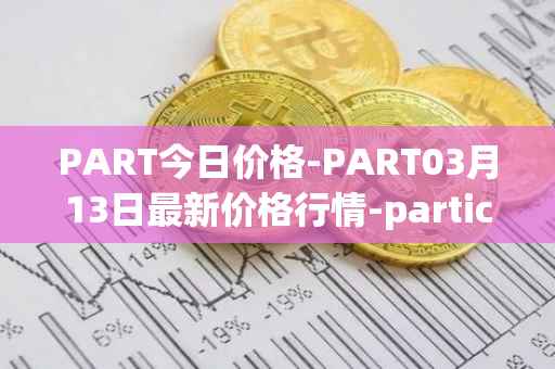 PART今日价格-PART03月13日最新价格行情-particl最新走势消息
