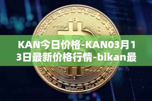 KAN今日价格-KAN03月13日最新价格行情-bikan最新走势消息