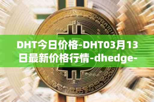 DHT今日价格-DHT03月13日最新价格行情-dhedge-dao最新走势消息