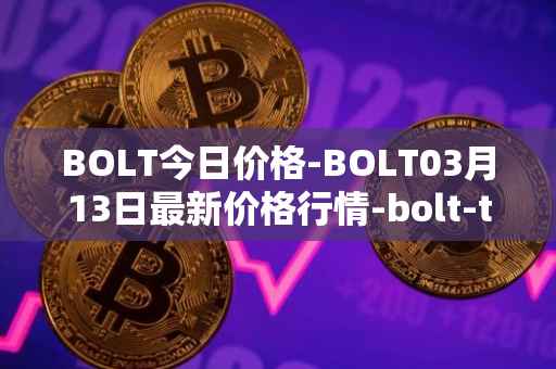 BOLT今日价格-BOLT03月13日最新价格行情-bolt-token最新走势消息
