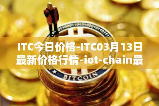 ITC今日价格-ITC03月13日最新价格行情-iot-chain最新走势消息