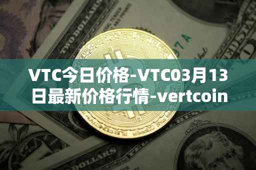 VTC今日价格-VTC03月13日最新价格行情-vertcoin最新走势消息