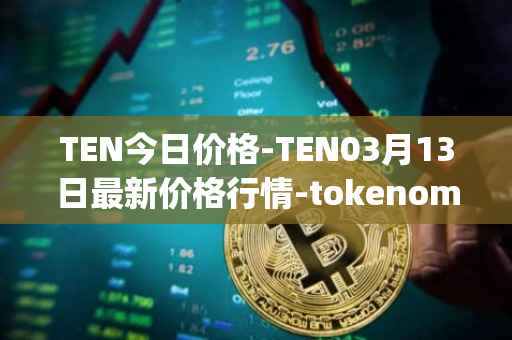TEN今日价格-TEN03月13日最新价格行情-tokenomy最新走势消息