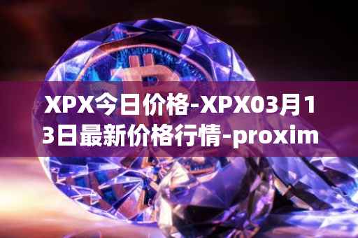 XPX今日价格-XPX03月13日最新价格行情-proximax最新走势消息
