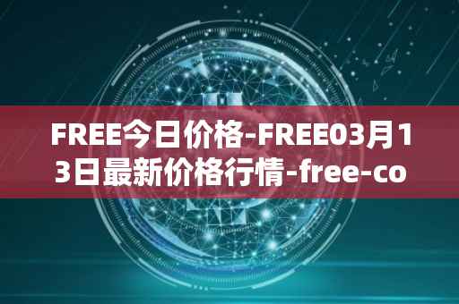 FREE今日价格-FREE03月13日最新价格行情-free-coin最新走势消息