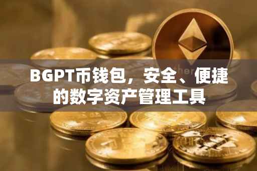 BGPT币钱包，安全、便捷的数字资产管理工具