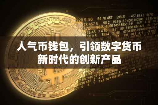 人气币钱包，引领数字货币新时代的创新产品