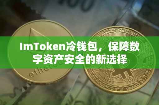 ImToken冷钱包，保障数字资产安全的新选择