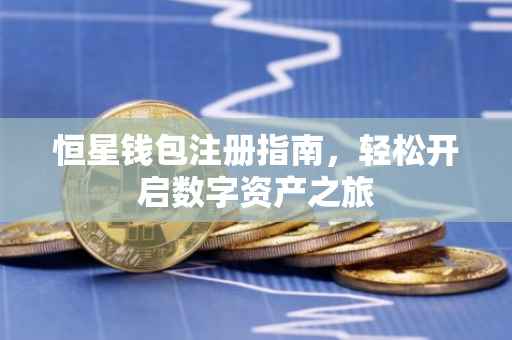 恒星钱包注册指南，轻松开启数字资产之旅