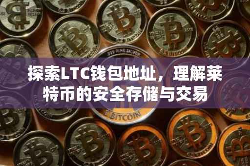 探索LTC钱包地址，理解莱特币的安全存储与交易