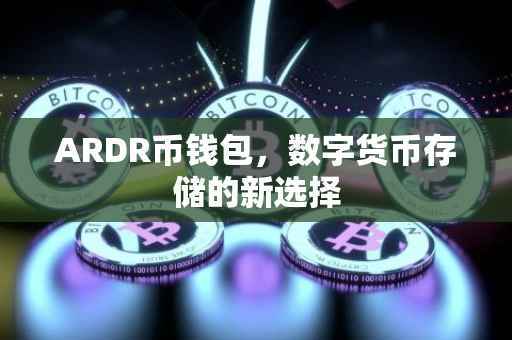 ARDR币钱包，数字货币存储的新选择