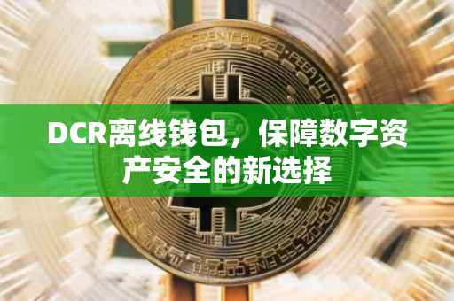 DCR离线钱包，保障数字资产安全的新选择