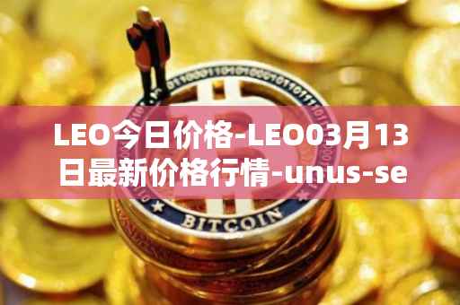 LEO今日价格-LEO03月13日最新价格行情-unus-sed-leo最新走势消息