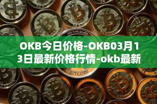 OKB今日价格-OKB03月13日最新价格行情-okb最新走势消息