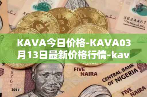 KAVA今日价格-KAVA03月13日最新价格行情-kava最新走势消息