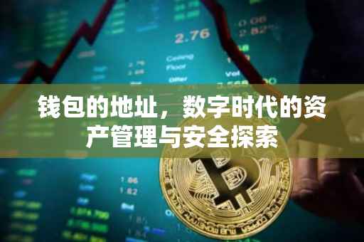 钱包的地址，数字时代的资产管理与安全探索
