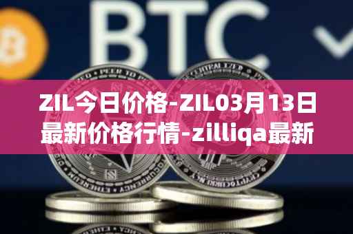 ZIL今日价格-ZIL03月13日最新价格行情-zilliqa最新走势消息