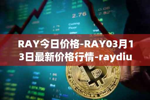 RAY今日价格-RAY03月13日最新价格行情-raydium最新走势消息