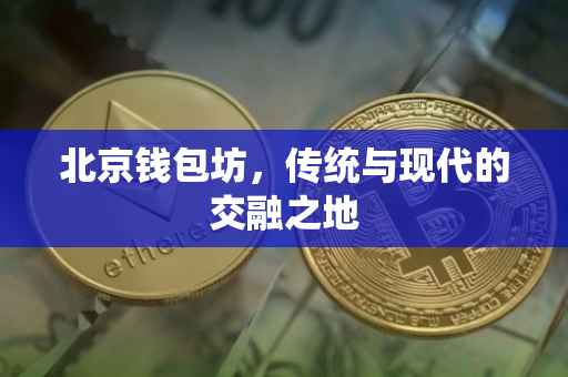 北京钱包坊，传统与现代的交融之地