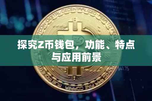 探究Z币钱包，功能、特点与应用前景