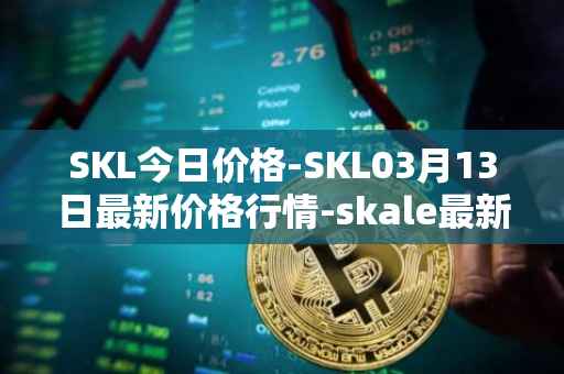 SKL今日价格-SKL03月13日最新价格行情-skale最新走势消息