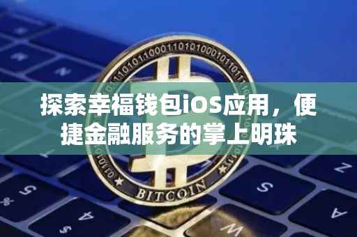 探索幸福钱包iOS应用，便捷金融服务的掌上明珠