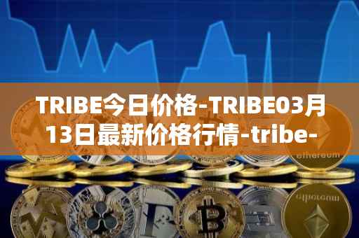 TRIBE今日价格-TRIBE03月13日最新价格行情-tribe-2最新走势消息