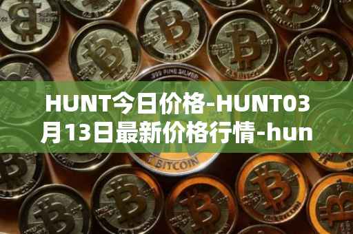 HUNT今日价格-HUNT03月13日最新价格行情-hunt-token最新走势消息