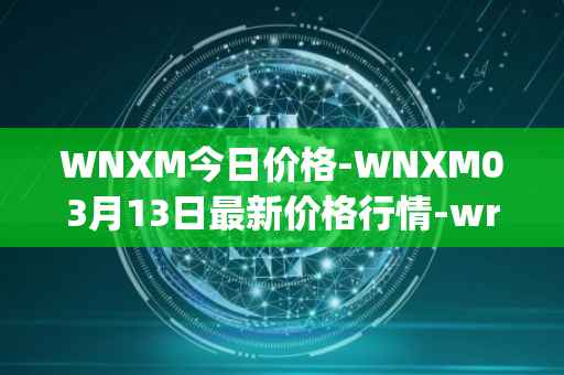 WNXM今日价格-WNXM03月13日最新价格行情-wrapped-nxm最新走势消息
