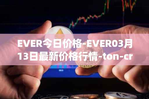 EVER今日价格-EVER03月13日最新价格行情-ton-crystal最新走势消息