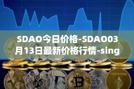 SDAO今日价格-SDAO03月13日最新价格行情-singularitydao最新走势消息