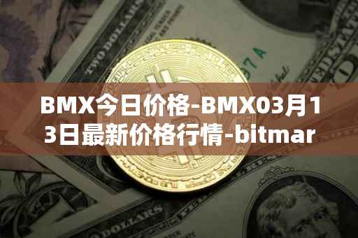BMX今日价格-BMX03月13日最新价格行情-bitmart-token最新走势消息