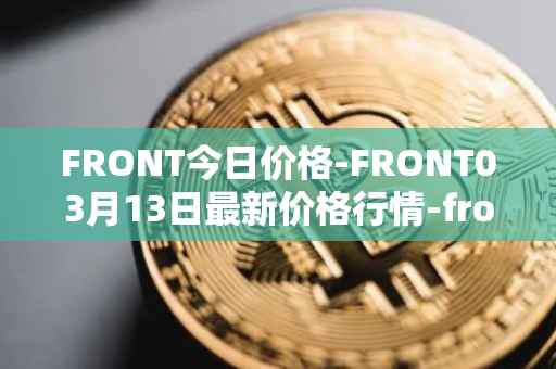 FRONT今日价格-FRONT03月13日最新价格行情-frontier最新走势消息