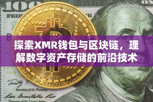 探索XMR钱包与区块链，理解数字资产存储的前沿技术