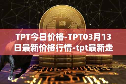 TPT今日价格-TPT03月13日最新价格行情-tpt最新走势消息