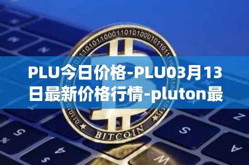PLU今日价格-PLU03月13日最新价格行情-pluton最新走势消息