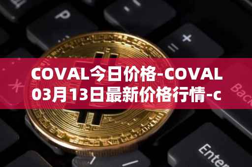 COVAL今日价格-COVAL03月13日最新价格行情-circuits-of-value最新走势消息