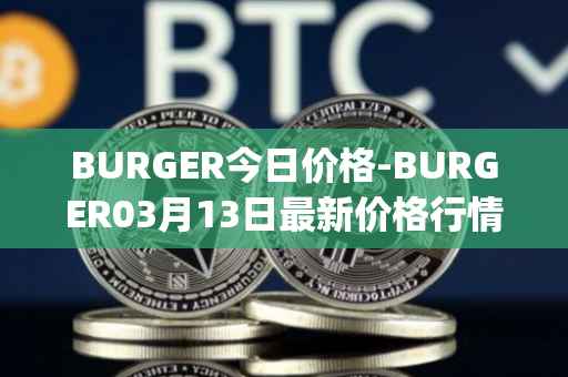 BURGER今日价格-BURGER03月13日最新价格行情-burger-swap最新走势消息