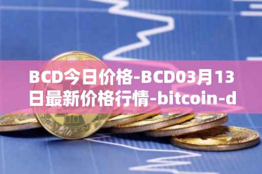 BCD今日价格-BCD03月13日最新价格行情-bitcoin-diamond最新走势消息
