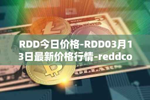 RDD今日价格-RDD03月13日最新价格行情-reddcoin最新走势消息