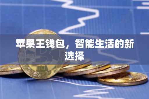 苹果王钱包，智能生活的新选择