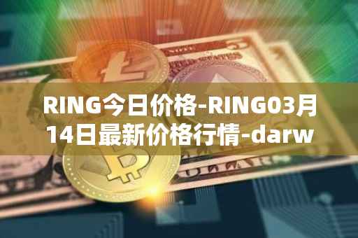 RING今日价格-RING03月14日最新价格行情-darwinia-network-native-token最新走势消息