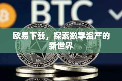欧易下载，探索数字资产的新世界