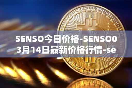 SENSO今日价格-SENSO03月14日最新价格行情-sensorium最新走势消息